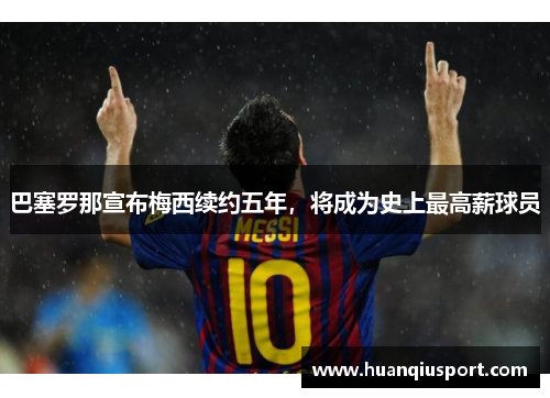 巴塞罗那宣布梅西续约五年，将成为史上最高薪球员