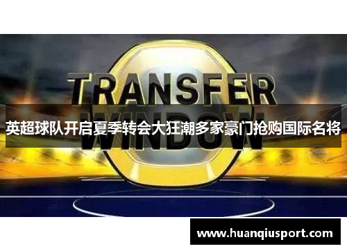 英超球队开启夏季转会大狂潮多家豪门抢购国际名将