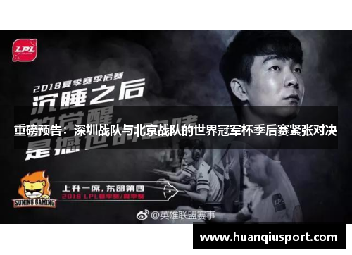 重磅预告：深圳战队与北京战队的世界冠军杯季后赛紧张对决