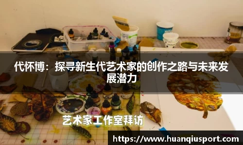 代怀博：探寻新生代艺术家的创作之路与未来发展潜力